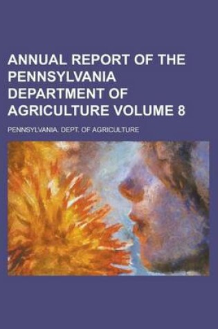 Cover of Annual Report of the Pennsylvania Department of Agriculture Volume 8