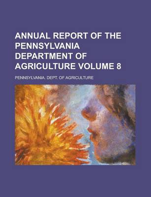 Book cover for Annual Report of the Pennsylvania Department of Agriculture Volume 8