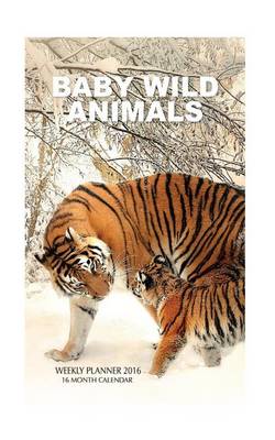 Book cover for Baby Wild Animals Weekly Planner 2016
