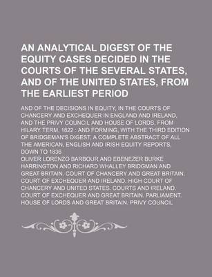 Book cover for An Analytical Digest of the Equity Cases Decided in the Courts of the Several States, and of the United States, from the Earliest Period; And of the Decisions in Equity, in the Courts of Chancery and Exchequer in England and Ireland, and the Privy Council