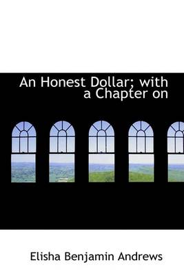 Book cover for An Honest Dollar; With a Chapter on