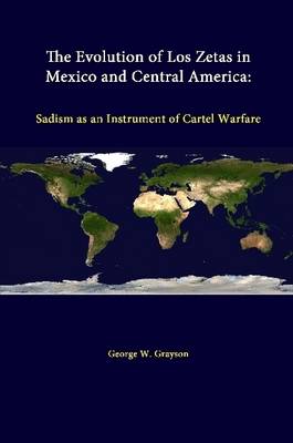 Book cover for The Evolution of Los Zetas in Mexico and Central America: Sadism as an Instrument of Cartel Warfare