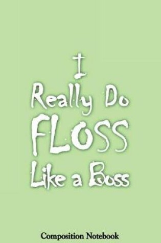Cover of I Really Do Floss Like A Boss Composition Notebook