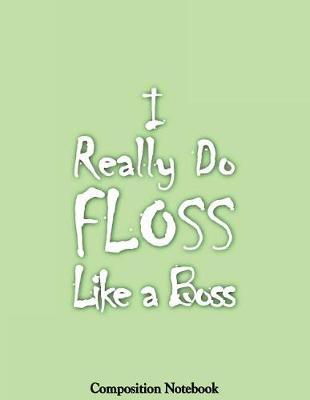 Book cover for I Really Do Floss Like A Boss Composition Notebook
