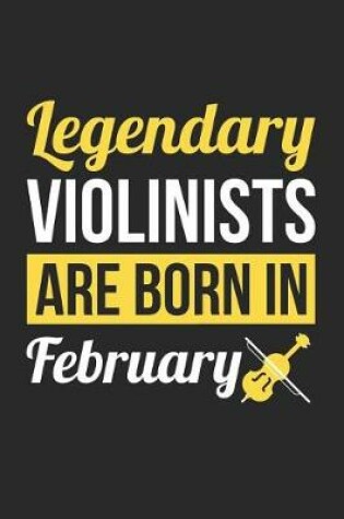 Cover of Violin Notebook - Legendary Violinists Are Born In February Journal - Birthday Gift for Violinist Diary