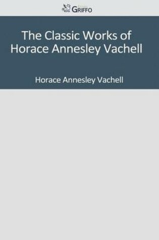 Cover of The Classic Works of Horace Annesley Vachell