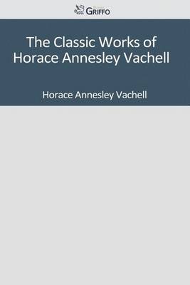 Book cover for The Classic Works of Horace Annesley Vachell