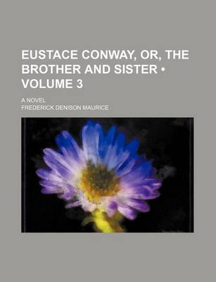 Book cover for Eustace Conway, Or, the Brother and Sister (Volume 3); A Novel