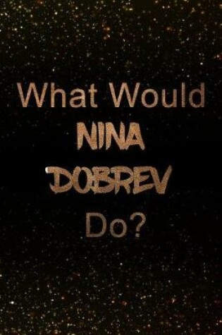 Cover of What Would Nina Dobrev Do?
