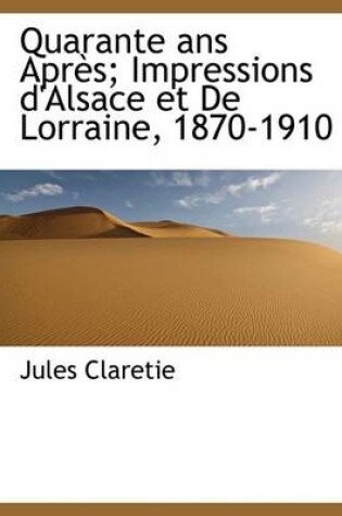 Cover of Quarante ANS Apr S; Impressions D'Alsace Et de Lorraine, 1870-1910