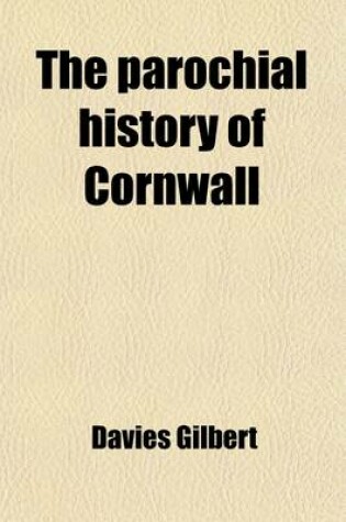 Cover of The Parochial History of Cornwall (Volume 3); Founded on the Manuscript Histories of Mr. Hals and Mr. Tonkin with Additions and Various Appendices