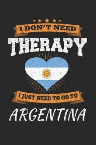 Cover of I Don't Need Therapy I Just Need To Go To Argentina