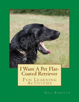 Book cover for I Want A Pet Flat-Coated Retriever