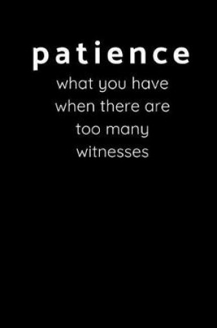 Cover of Patience - What You Have When There Are Too Many Witnesses