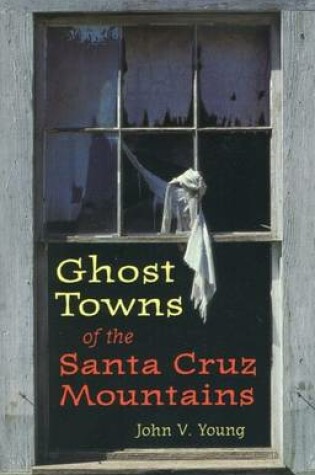 Cover of Ghost Towns of the Santa Cruz Mountains