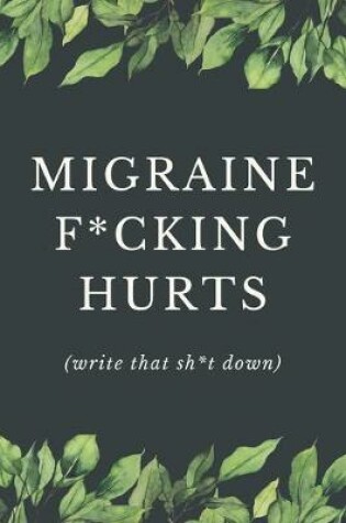 Cover of Migraine F*cking Hurts - Write That Sh*t Down