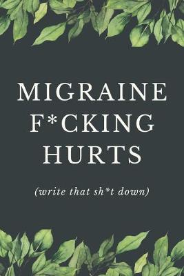 Book cover for Migraine F*cking Hurts - Write That Sh*t Down