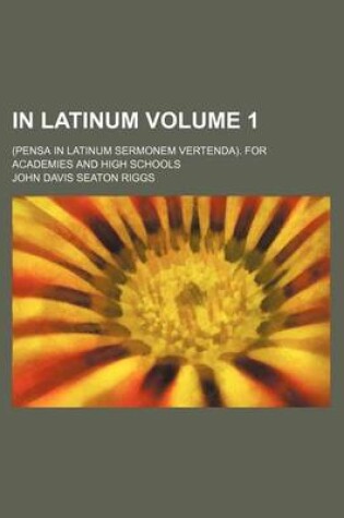 Cover of In Latinum Volume 1; (Pensa in Latinum Sermonem Vertenda). for Academies and High Schools