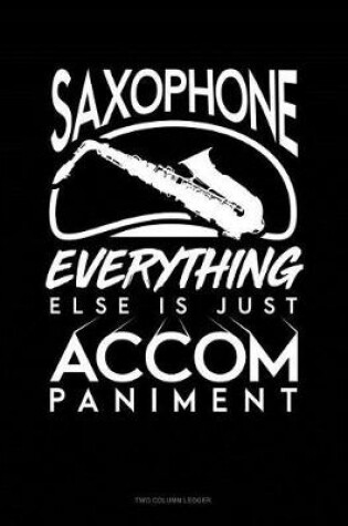 Cover of Saxophone, Everything Else Is Just Accompaniment