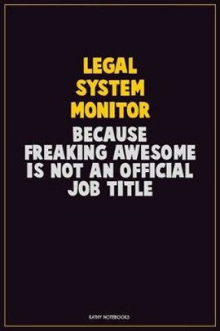 Cover of Legal System Monitor, Because Freaking Awesome Is Not An Official Job Title