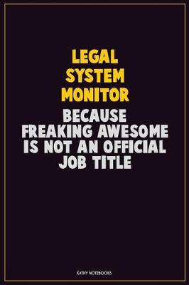 Book cover for Legal System Monitor, Because Freaking Awesome Is Not An Official Job Title