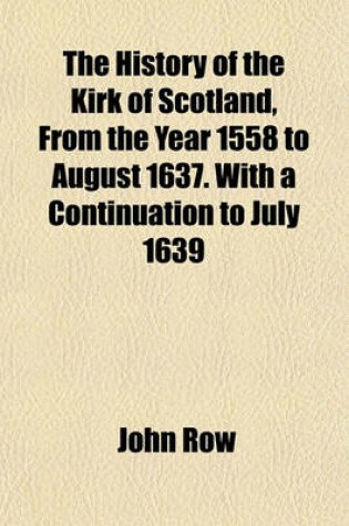Cover of The History of the Kirk of Scotland, from the Year 1558 to August 1637. with a Continuation to July 1639