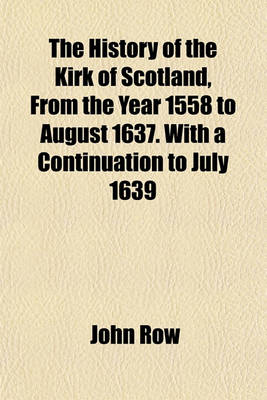 Book cover for The History of the Kirk of Scotland, from the Year 1558 to August 1637. with a Continuation to July 1639