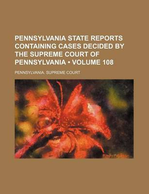 Book cover for Pennsylvania State Reports Containing Cases Decided by the Supreme Court of Pennsylvania (Volume 108 )