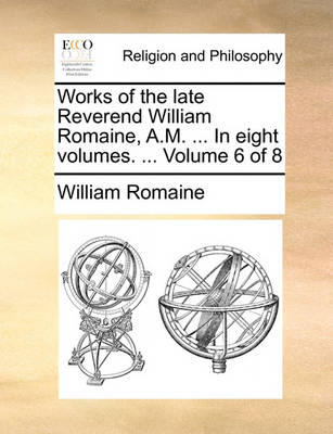 Book cover for Works of the Late Reverend William Romaine, A.M. ... in Eight Volumes. ... Volume 6 of 8