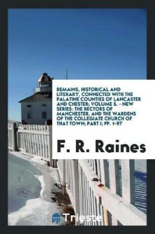 Cover of Remains, Historical and Literary, Connected with the Palatine Counties of Lancaster and Chester; Volume 5. - New Series