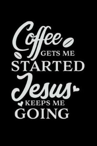 Cover of Coffee Gets Me Started Jesus Keeps Me Going