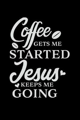 Book cover for Coffee Gets Me Started Jesus Keeps Me Going