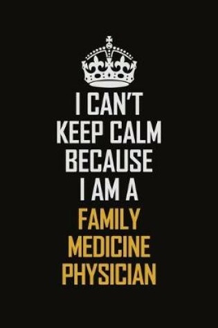 Cover of I Can't Keep Calm Because I Am A Family medicine physician