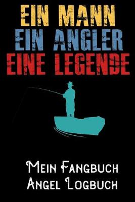 Book cover for Ein Mann Ein Angler eine Legende - Mein Fangbuch Angel Logbuch