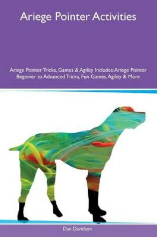 Cover of Ariege Pointer Activities Ariege Pointer Tricks, Games & Agility Includes