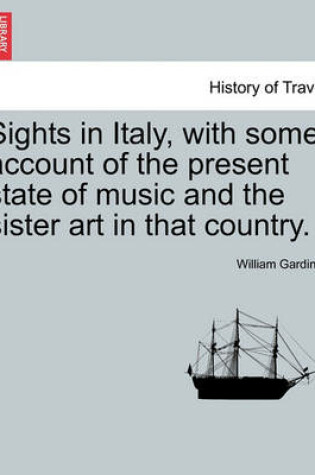 Cover of Sights in Italy, with Some Account of the Present State of Music and the Sister Art in That Country.