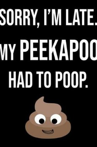 Cover of Sorry I'm Late My Peekapoo Had To Poop