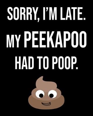 Book cover for Sorry I'm Late My Peekapoo Had To Poop