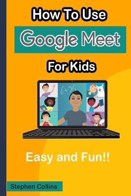 Book cover for How To Use Google Meet for Kids