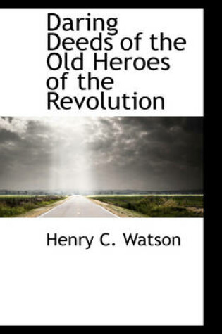 Cover of Daring Deeds of the Old Heroes of the Revolution