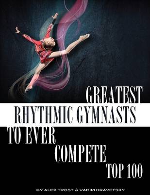 Book cover for Greatest Rhythmic Gymnasts to Ever Compete: Top 100