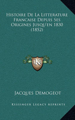 Book cover for Histoire de La Litterature Francaise Depuis Ses Origines Jusqu'en 1830 (1852)