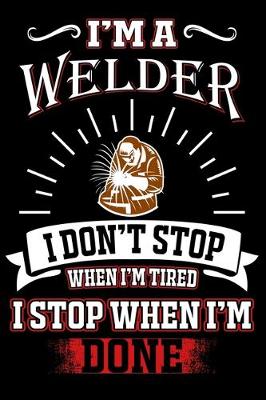 Book cover for I'M A Welder I DON'T STOP WHEN I'M TIERD