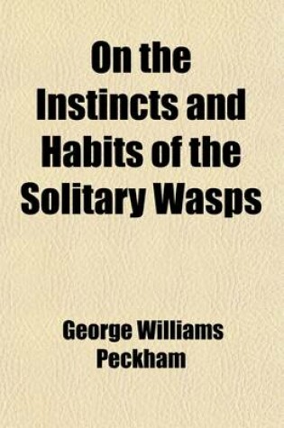 Cover of On the Instincts and Habits of the Solitary Wasps (Volume 2)