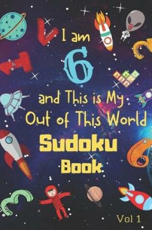 Cover of I am 6 and This is My Out of This World Sudoku Book Vol 1