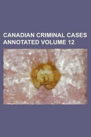 Cover of Canadian Criminal Cases Annotated Volume 12