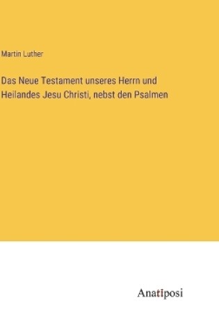Cover of Das Neue Testament unseres Herrn und Heilandes Jesu Christi, nebst den Psalmen