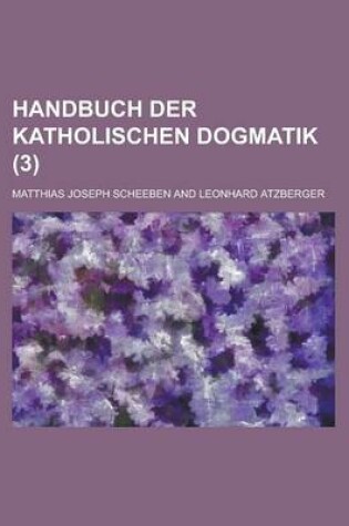 Cover of Handbuch Der Katholischen Dogmatik (3 )