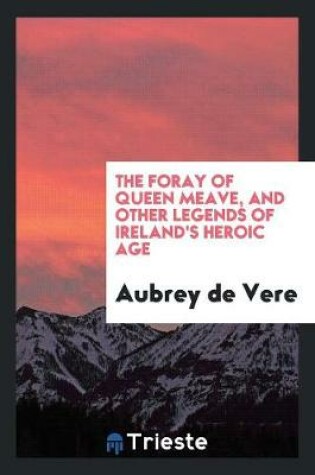 Cover of The Foray of Queen Meave, and Other Legends of Ireland's Heroic Age