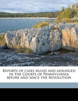 Book cover for Reports of Cases Ruled and Adjudged in the Courts of Pennsylvania Before and Since the Revolution Volume 1